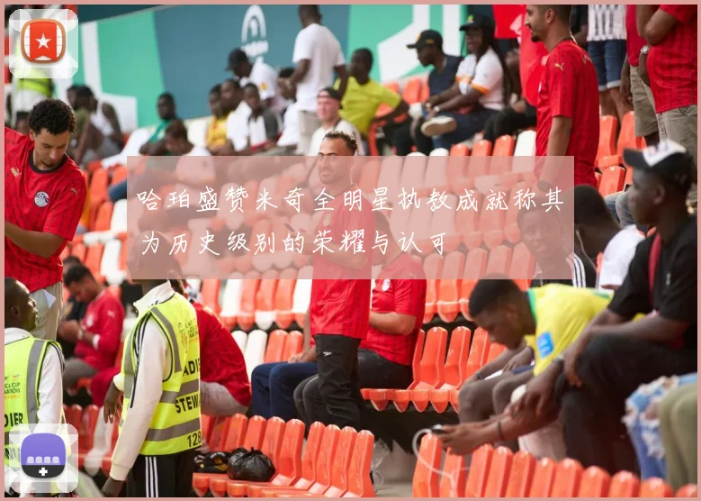 哈珀盛赞米奇全明星执教成就称其为历史级别的荣耀与认可
